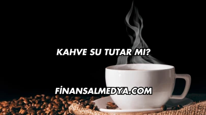 Kahve Su Tutar mı?