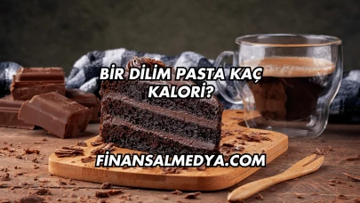 Bir Dilim Pasta Kaç Kalori?
