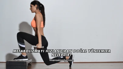 Metabolizmayı Hızlandıran Doğal Yöntemler Nelerdir?