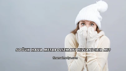 Soğuk Hava Metabolizmayı Hızlandırır mı?