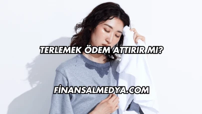 Terlemek Ödem Attırır mı?