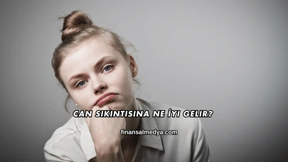 Can Sıkıntısına Ne İyi Gelir?