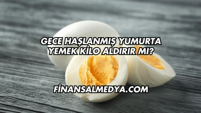 Gece Haşlanmış Yumurta Yemek Kilo Aldırır mı?