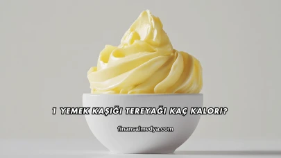 1 Yemek Kaşığı Tereyağı Kaç Kalori?