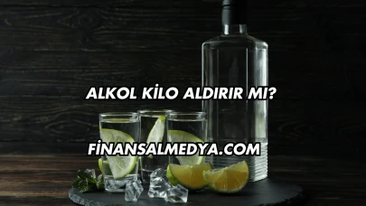 Alkol Kilo Aldırır mı?