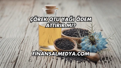 Çörek Otu Yağı Ödem Attırır mı?