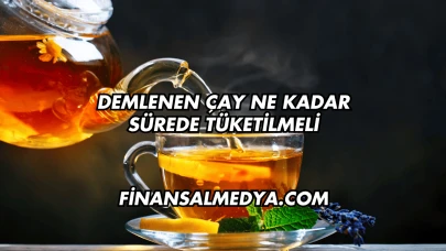 Demlenen Çay Ne Kadar Sürede Tüketilmeli