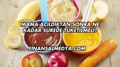 Mama Açıldıktan Sonra Ne Kadar Sürede Tüketilmeli?