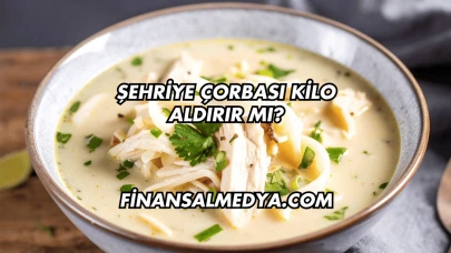 Şehriye Çorbası Kilo Aldırır mı?
