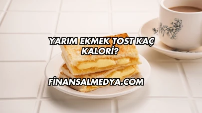 Yarım Ekmek Tost Kaç Kalori?