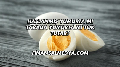 Haşlanmış Yumurta mı Tavada Yumurta mı Tok Tutar?
