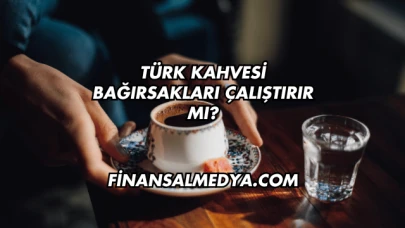 Türk Kahvesi Bağırsakları Çalıştırır mı?