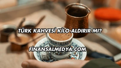 Türk Kahvesi Kilo Aldırır mı?
