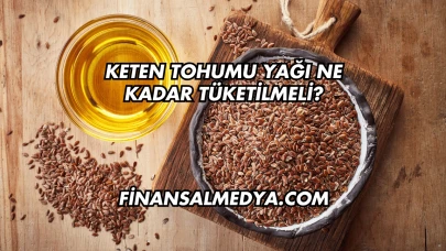 Keten Tohumu Yağı Ne Kadar Tüketilmeli?
