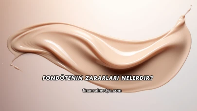 Fondötenin Zararları Nelerdir?
