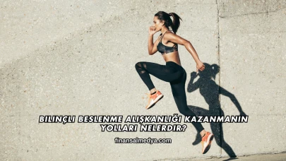 Bilinçli Beslenme Alışkanlığı Kazanmanın Yolları Nelerdir?