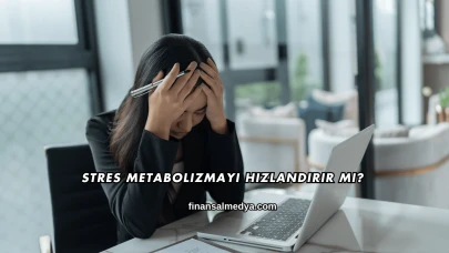 Stres Metabolizmayı Hızlandırır mı?
