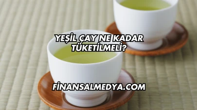 Yeşil Çay Ne Kadar Tüketilmeli?