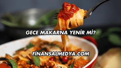 Gece Makarna Yenir mi?