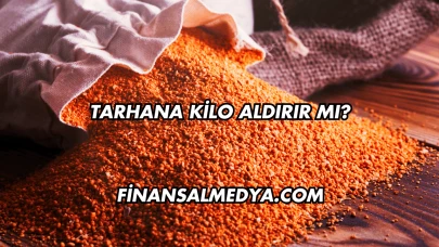 Tarhana Kilo Aldırır mı?