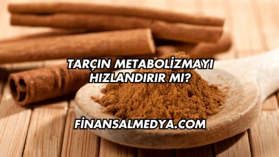Tarçın Metabolizmayı Hızlandırır mı?