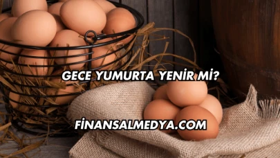 Gece Yumurta Yenir mi?