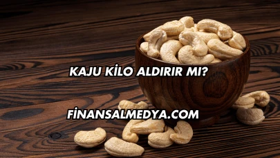 Kaju Kilo Aldırır mı?