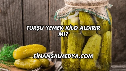 Turşu Yemek Kilo Aldırır mı?