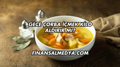 Gece Çorba İçmek Kilo Aldırır mı?