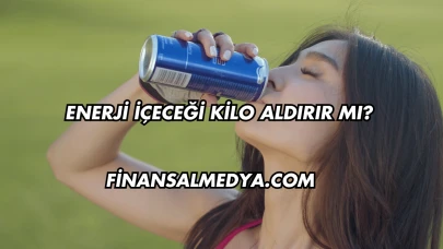 Enerji İçeceği Kilo Aldırır mı?