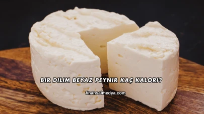 Bir Dilim Beyaz Peynir Kaç Kalori?