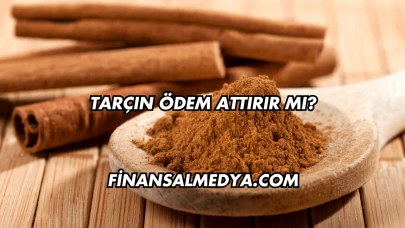 Tarçın Ödem Attırır mı?