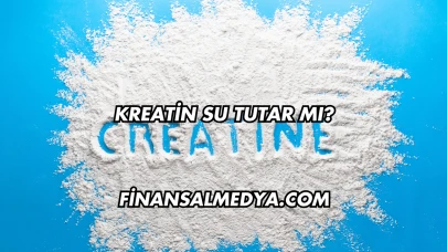 Kreatin Su Tutar mı?