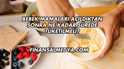 Bebek Mamaları Açıldıktan Sonra Ne Kadar Sürede Tüketilmeli?