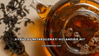Siyah Çay Metabolizmayı Hızlandırır mı?