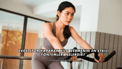 Evde Spor Yaparak Kilo Vermenin En Etkili Yöntemleri Nelerdir?