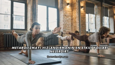 Metabolizmayı Hızlandırmanın En Etkili Yolları Nelerdir?
