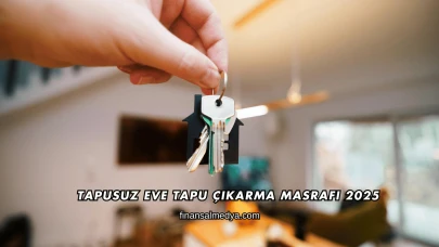 Tapusuz Eve Tapu Çıkarma Masrafı 2025