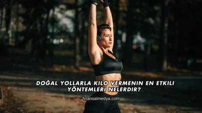 Doğal Yollarla Kilo Vermenin En Etkili Yöntemleri Nelerdir?