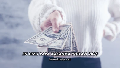 En Hızlı Para Kazanma Yolları 2025
