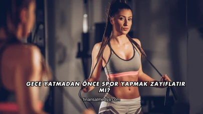 Gece Yatmadan Önce Spor Yapmak Zayıflatır mı?