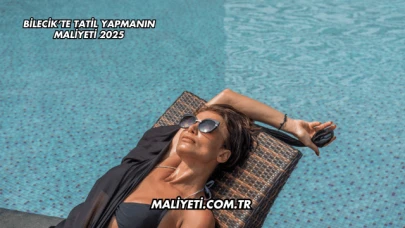 Bilecik’te Tatil Yapmanın Maliyeti 2025