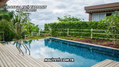 Adana’da Tatil Yapmanın Maliyeti 2025