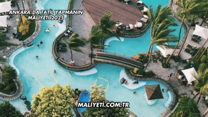 Ankara’da Tatil Yapmanın Maliyeti 2025