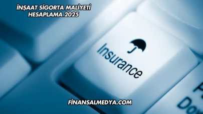 İnşaat Sigorta Maliyeti Hesaplama 2025
