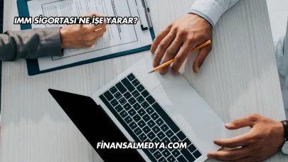 IMM Sigortası Ne İşe Yarar?
