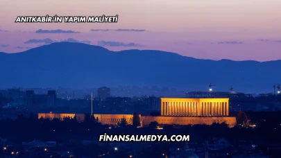Anıtkabir’in Yapım Maliyeti