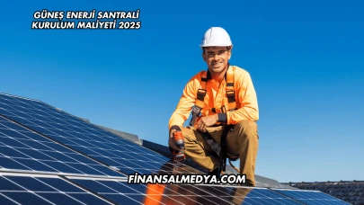 Güneş Enerji Santrali Kurulum Maliyeti 2025