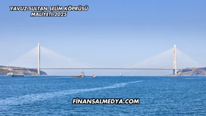 Yavuz Sultan Selim Köprüsü Maliyeti 2025