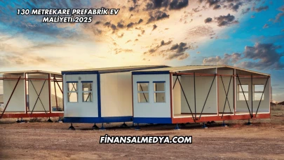 130 Metrekare Prefabrik Ev Maliyeti 2025